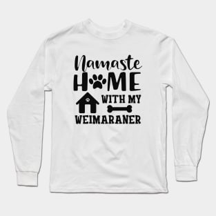 Weimaraner Dog - Namaste home with my weimaraner Long Sleeve T-Shirt